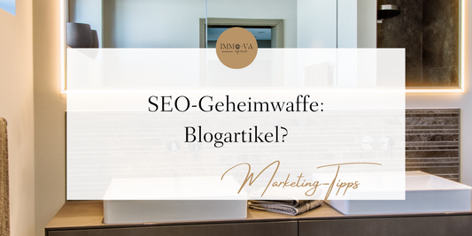 Warum Blogartikel eine echte SEO-Geheimwaffe für Makler sind